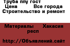 Труба ппу гост 30732-2006 › Цена ­ 333 - Все города Строительство и ремонт » Материалы   . Хакасия респ.